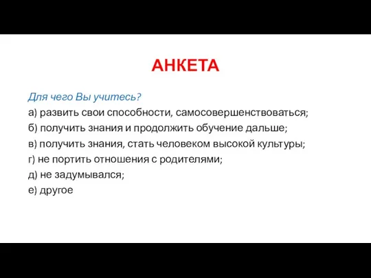 АНКЕТА Для чего Вы учитесь? а) развить свои способности, самосовершенствоваться; б)