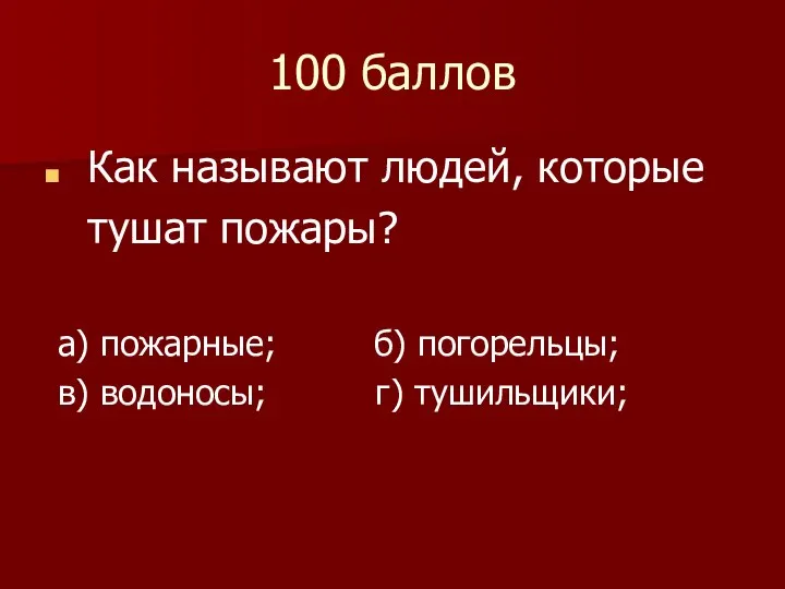 100 баллов Как называют людей, которые тушат пожары? а) пожарные; б) погорельцы; в) водоносы; г) тушильщики;