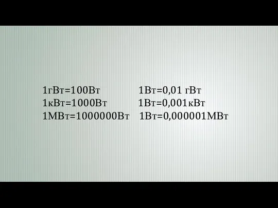 1гВт=100Вт 1Вт=0,01 гВт 1кВт=1000Вт 1Вт=0,001кВт 1МВт=1000000Вт 1Вт=0,000001МВт