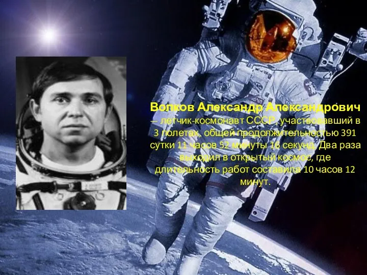 Волков Александр Александрович — летчик-космонавт СССР, участвовавший в 3 полетах, общей