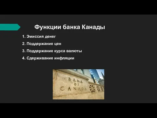 Функции банка Канады 1. Эмиссия денег 2. Поддержание цен 3. Поддержание курса валюты 4. Сдерживание инфляции