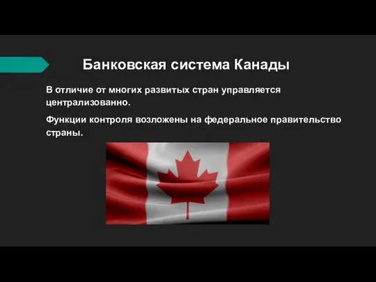 Банковская система Канады В отличие от многих развитых стран управляется централизованно.