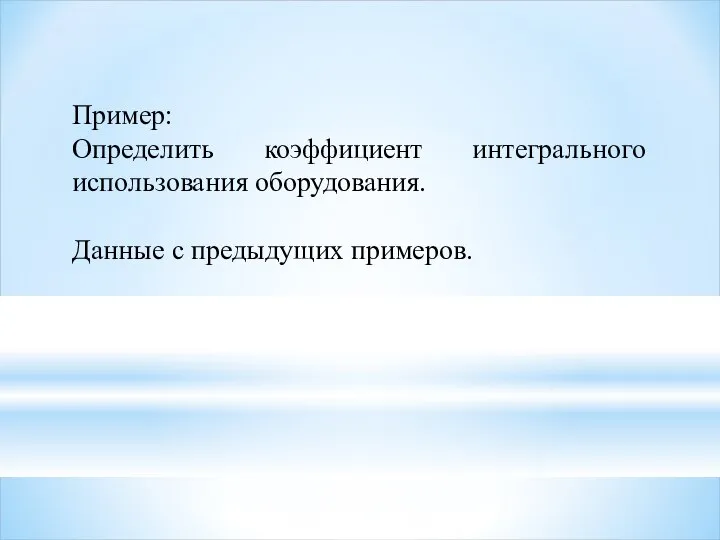 Пример: Определить коэффициент интегрального использования оборудования. Данные с предыдущих примеров.