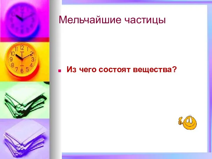 Мельчайшие частицы Из чего состоят вещества?