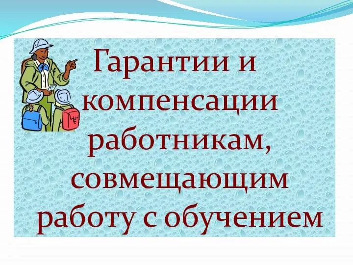 Гарантии и компенсации работникам, совмещающим работу с обучением