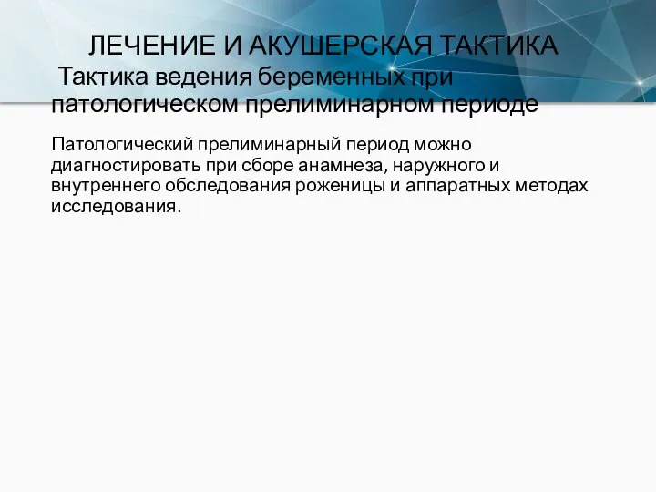 ЛЕЧЕНИЕ И АКУШЕРСКАЯ ТАКТИКА Тактика ведения беременных при патологическом прелиминарном периоде