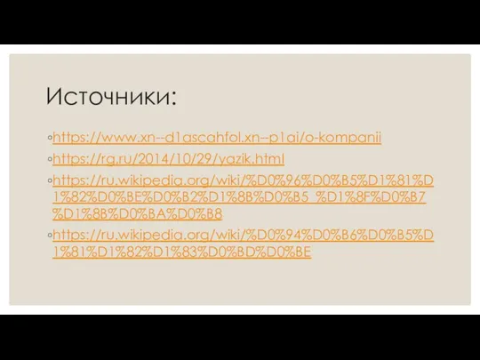 Источники: https://www.xn--d1ascahfol.xn--p1ai/o-kompanii https://rg.ru/2014/10/29/yazik.html https://ru.wikipedia.org/wiki/%D0%96%D0%B5%D1%81%D1%82%D0%BE%D0%B2%D1%8B%D0%B5_%D1%8F%D0%B7%D1%8B%D0%BA%D0%B8 https://ru.wikipedia.org/wiki/%D0%94%D0%B6%D0%B5%D1%81%D1%82%D1%83%D0%BD%D0%BE