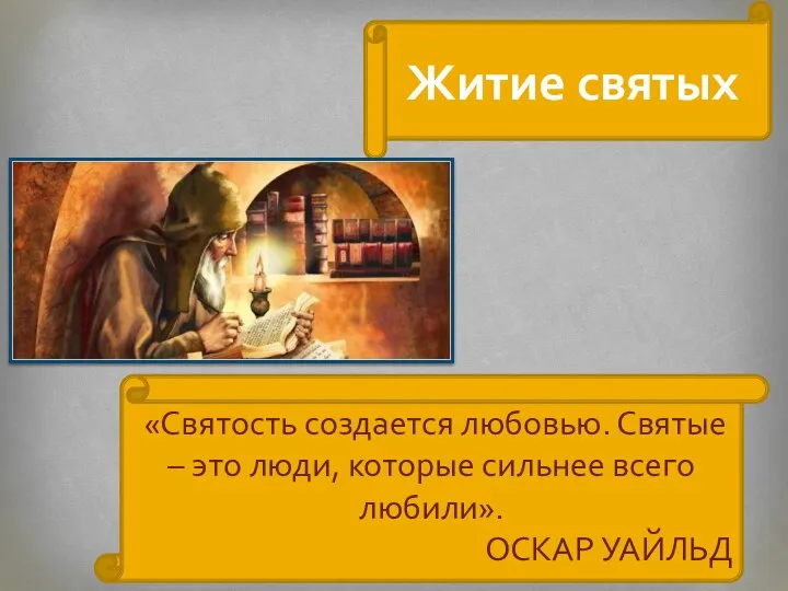 Житие святых «Святость создается любовью. Святые – это люди, которые сильнее всего любили». ОСКАР УАЙЛЬД