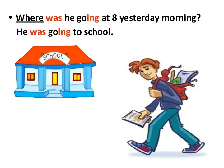 Where was he going at 8 yesterday morning? He was going to school.