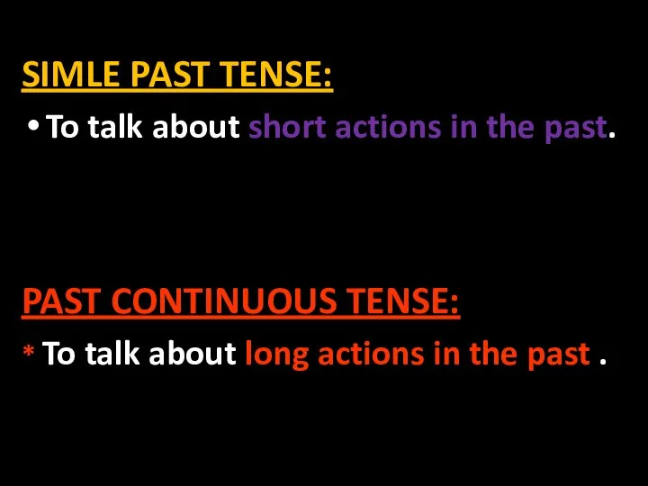 SIMLE PAST TENSE: To talk about short actions in the past.