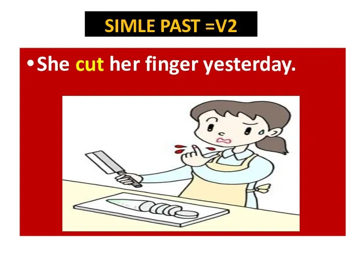 She cut her finger yesterday. SIMLE PAST =V2