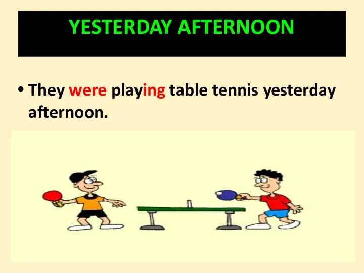 YESTERDAY AFTERNOON They were playing table tennis yesterday afternoon.