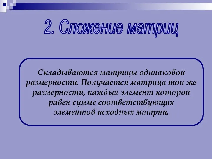 2. Сложение матриц Складываются матрицы одинаковой размерности. Получается матрица той же