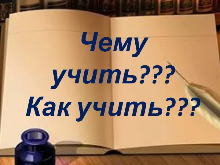 Чему учить??? Как учить???