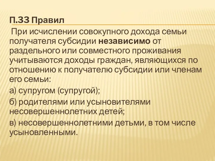 П.33 Правил При исчислении совокупного дохода семьи получателя субсидии независимо от