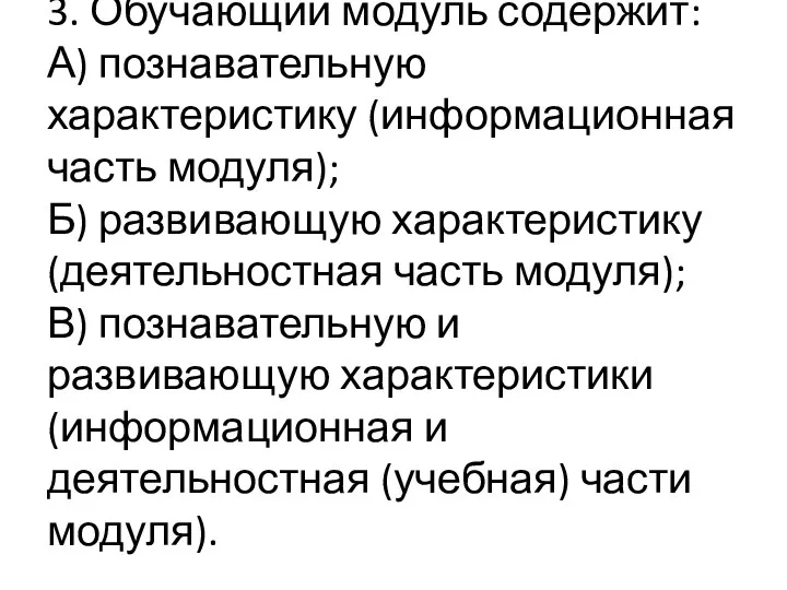 3. Обучающий модуль содержит: А) познавательную характеристику (информационная часть модуля); Б)