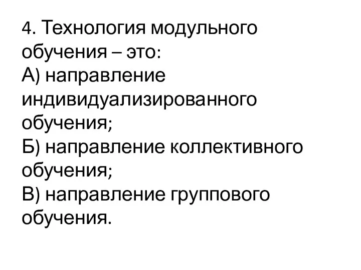 4. Технология модульного обучения – это: А) направление индивидуализированного обучения; Б)