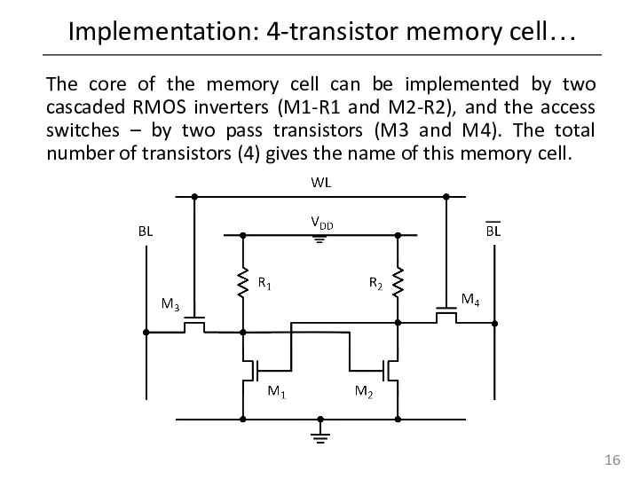 Implementation: 4-transistor memory cell… The core of the memory cell can