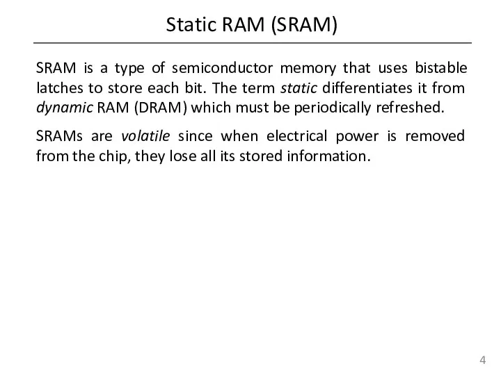 Static RAM (SRAM) SRAM is a type of semiconductor memory that