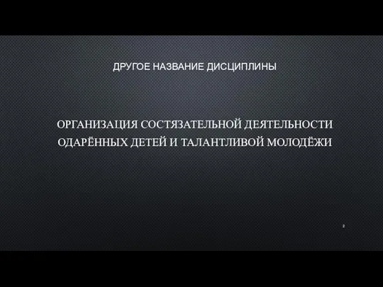 ДРУГОЕ НАЗВАНИЕ ДИСЦИПЛИНЫ ОРГАНИЗАЦИЯ СОСТЯЗАТЕЛЬНОЙ ДЕЯТЕЛЬНОСТИ ОДАРЁННЫХ ДЕТЕЙ И ТАЛАНТЛИВОЙ МОЛОДЁЖИ