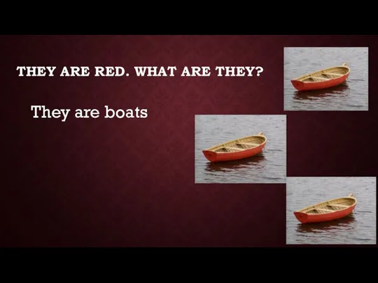 THEY ARE RED. WHAT ARE THEY? They are boats