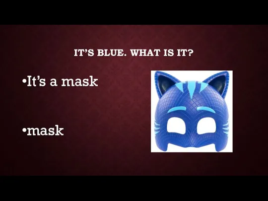 IT’S BLUE. WHAT IS IT? It’s a mask mask