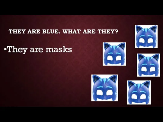 THEY ARE BLUE. WHAT ARE THEY? They are masks