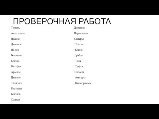 ПРОВЕРОЧНАЯ РАБОТА Томаты Деревца Апельсины Партизаны Яблоки Саперы Джинсы Платья Носки