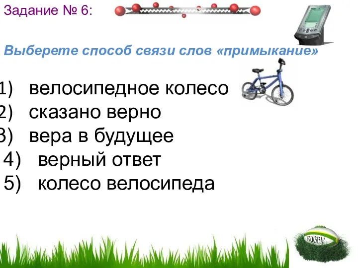 Задание № 6: Выберете способ связи слов «примыкание» велосипедное колесо сказано