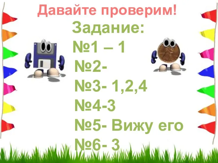 Давайте проверим! Задание: №1 – 1 №2- №3- 1,2,4 №4-3 №5- Вижу его №6- 3