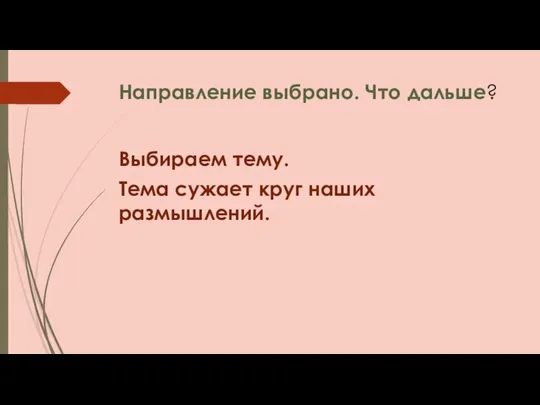 Направление выбрано. Что дальше? Выбираем тему. Тема сужает круг наших размышлений.