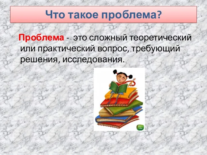 Что такое проблема? Проблема - это сложный теоретический или практический вопрос, требующий решения, исследования.