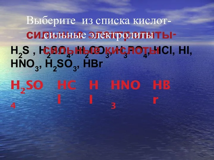 H2S , H2SO4, H2CO3, H3PO4, HCl, HI, HNO3, H2SO3, HBr H2SO4