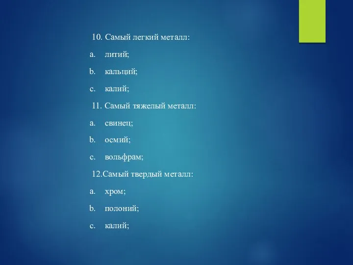 10. Самый легкий металл: литий; кальций; калий; 11. Самый тяжелый металл: