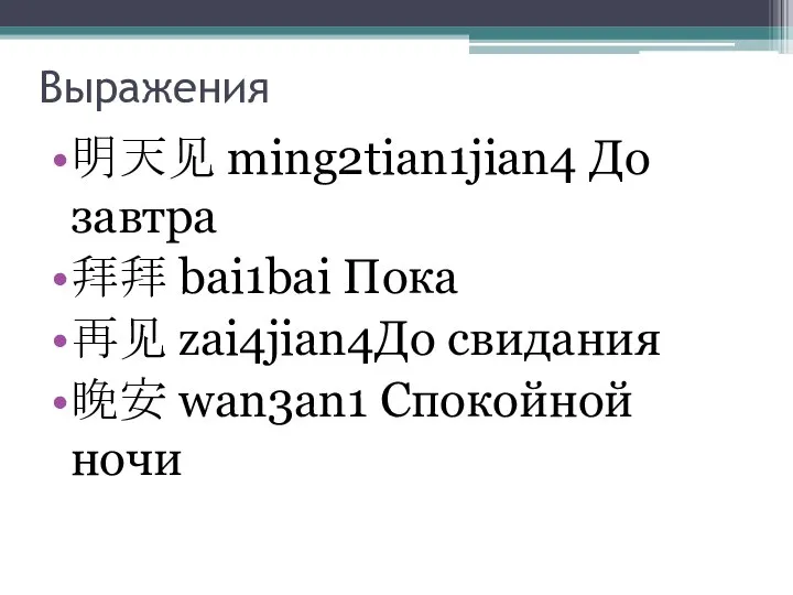 Выражения 明天见 ming2tian1jian4 До завтра 拜拜 bai1bai Пока 再见 zai4jian4До свидания 晚安 wan3an1 Спокойной ночи