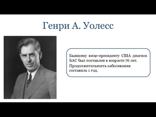 Генри А. Уолесс Бывшему вице-президенту США диагноз БАС был поставлен в