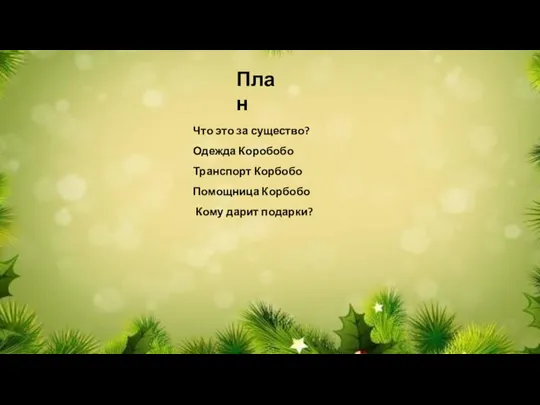 План Что это за существо? Одежда Коробобо Транспорт Корбобо Помощница Корбобо Кому дарит подарки?