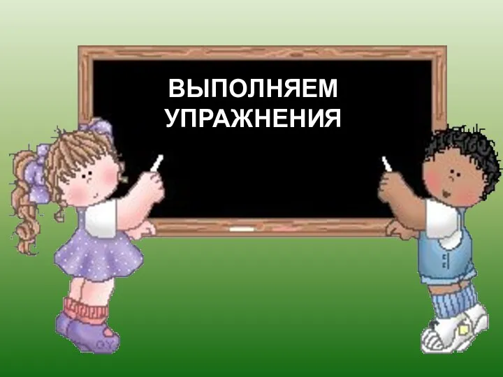 ВЫПОЛНЯЕМ УПРАЖНЕНИЯ