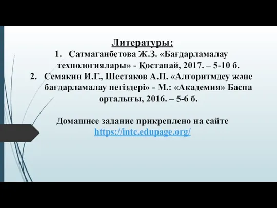 Литературы: Сатмаганбетова Ж.З. «Бағдарламалау технологиялары» - Қостанай, 2017. – 5-10 б.