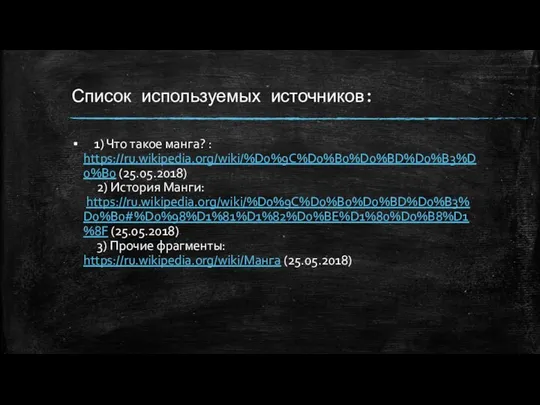 Список используемых источников: 1) Что такое манга? : https://ru.wikipedia.org/wiki/%D0%9C%D0%B0%D0%BD%D0%B3%D0%B0 (25.05.2018) 2)