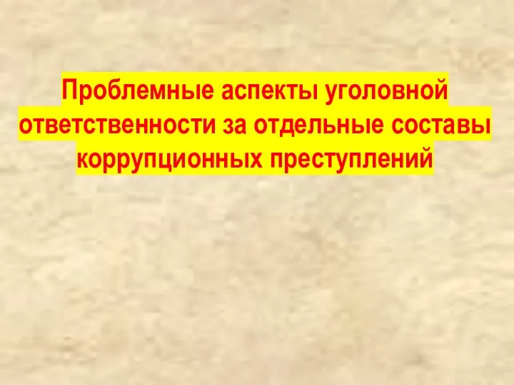 Проблемные аспекты уголовной ответственности за отдельные составы коррупционных преступлений