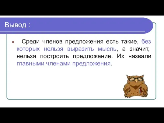 Вывод : Среди членов предложения есть такие, без которых нельзя выразить