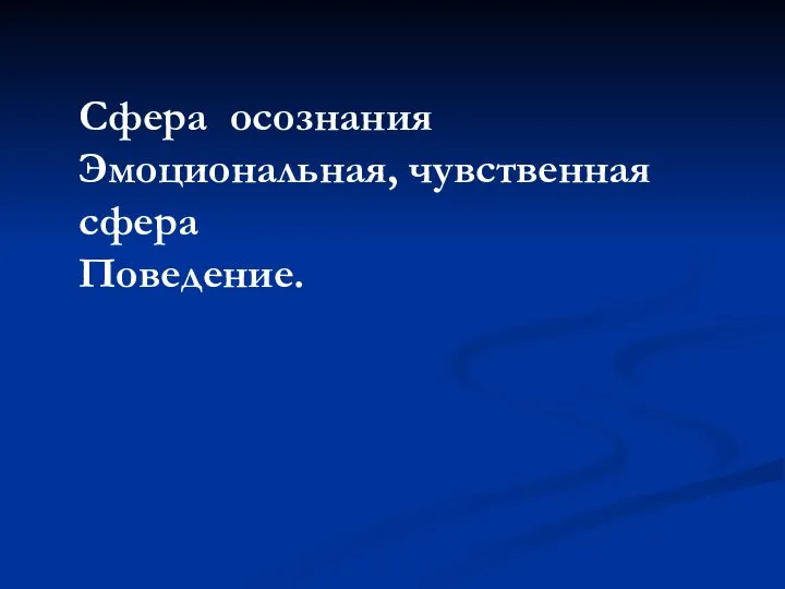 Сфера осознания Эмоциональная, чувственная сфера Поведение.