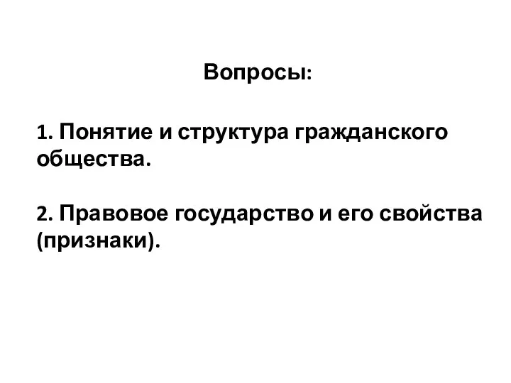 Вопросы: 1. Понятие и структура гражданского общества. 2. Правовое государство и его свойства (признаки).