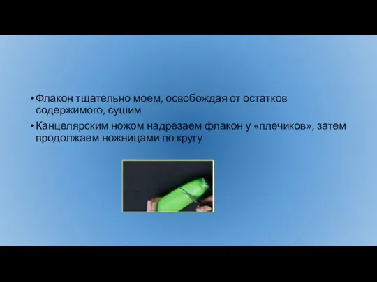 Флакон тщательно моем, освобождая от остатков содержимого, сушим Канцелярским ножом надрезаем