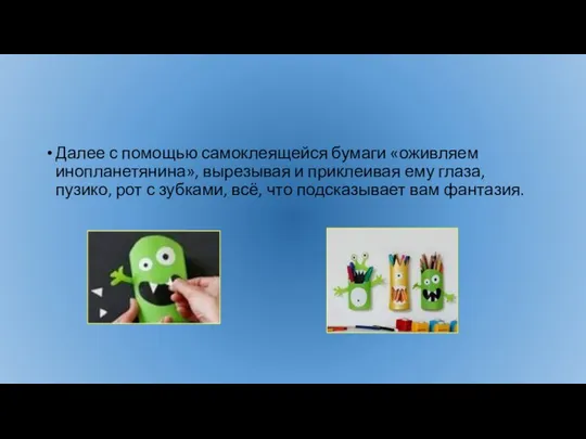 Далее с помощью самоклеящейся бумаги «оживляем инопланетянина», вырезывая и приклеивая ему