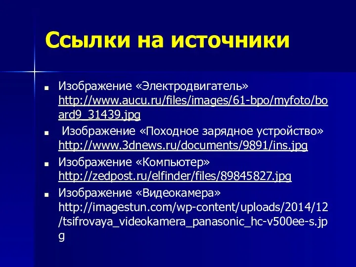 Ссылки на источники Изображение «Электродвигатель» http://www.aucu.ru/files/images/61-bpo/myfoto/board9_31439.jpg Изображение «Походное зарядное устройство» http://www.3dnews.ru/documents/9891/ins.jpg