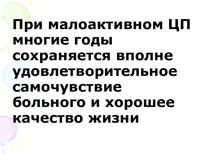 При малоактивном ЦП многие годы сохраняется вполне удовлетворительное самочувствие больного и хорошее качество жизни