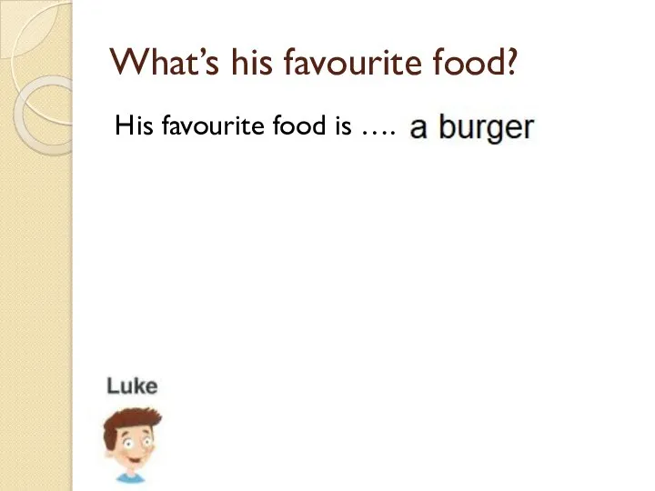 What’s his favourite food? His favourite food is ….