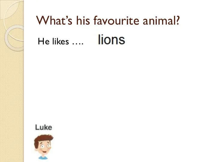 What’s his favourite animal? He likes ….